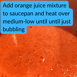 Add orange juice mixture to saucepan and heat over medium-low until until just bubbling