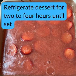 Refrigerate dessert for two to four hours until set